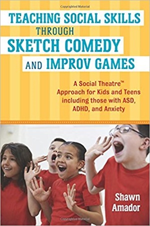 Teaching Social Skills Through Sketch Comedy and Improv Games : A Social Theatre (TM) Approach for Kids and Teens Including Those with Asd, ADHD and Anxiety