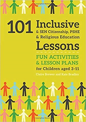 101 Inclusive and SEN Citizenship, PSHE and Religious Education Lessons: Fun Activities and Lesson Plans for Children Aged 3 – 11