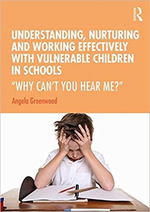 Understanding, Nurturing and Working Effectively with Vulnerable Children in Schools: \"Why Can\'t You Hear Me?\"