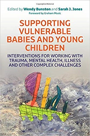 Supporting Vulnerable Babies and Young Children : Interventions for Working with Trauma, Mental Health, Illness and Other Complex Challenges