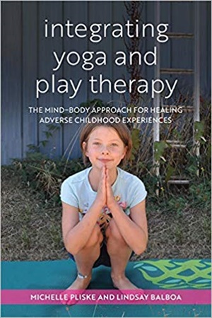 Integrating Yoga and Play Therapy: The Mind-Body Approach for Healing Adverse Childhood Experiences
