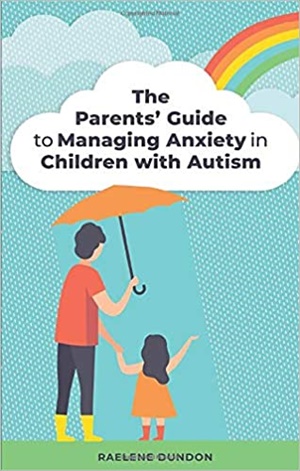 The Parents’ Guide to Managing Anxiety in Children with Autism