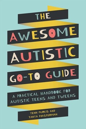 The Awesome Autistic Go-To Guide A Practical Handbook for Autistic Teens and Tweens