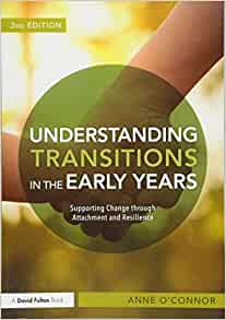 Understanding Transitions in the Early Years Supporting Change through Attachment and Resilience, 2/e