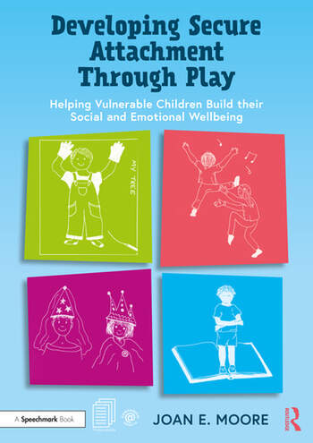 Developing Secure Attachment Through Play: Helping Vulnerable Children Build their Social and Emotional Wellbein